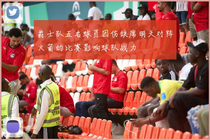 爵士队五名球员因伤缺席明天对阵火箭的比赛影响球队战力