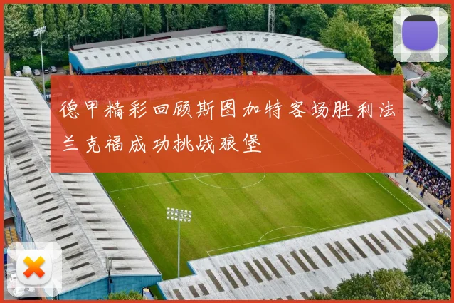 德甲精彩回顾斯图加特客场胜利法兰克福成功挑战狼堡