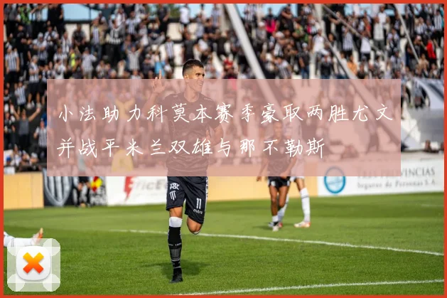小法助力科莫本赛季豪取两胜尤文并战平米兰双雄与那不勒斯